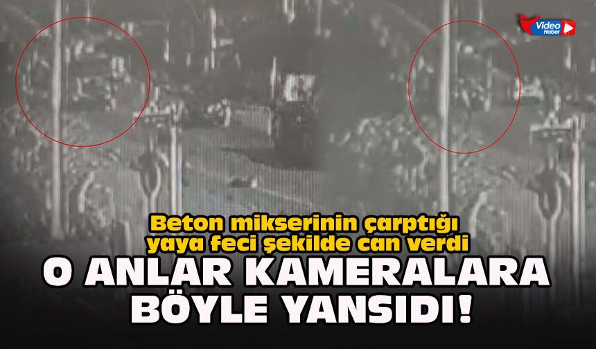 Beton mikserinin çarptığı yaya feci şekilde can verdi... O anlar kameralara böyle yansıdı!