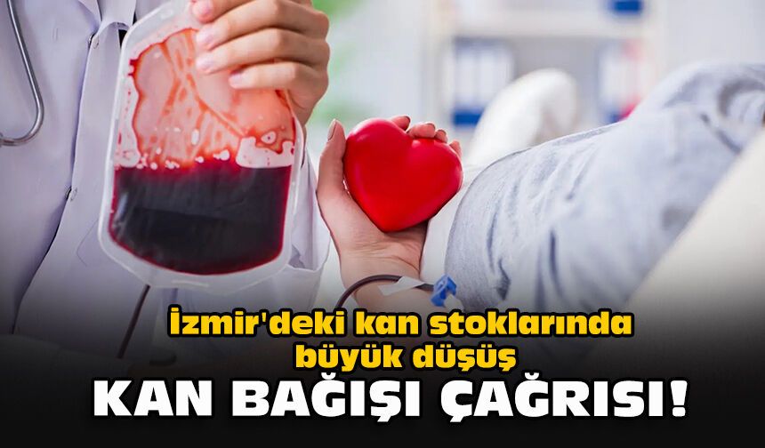 İzmir'deki kan stoklarında büyük düşüş...  Kan bağışı çağrısı!