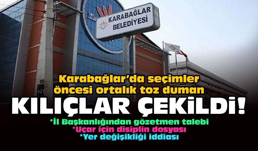 Karabağlar’da seçimler öncesi ortalık toz duman: Kılıçlar çekildi!