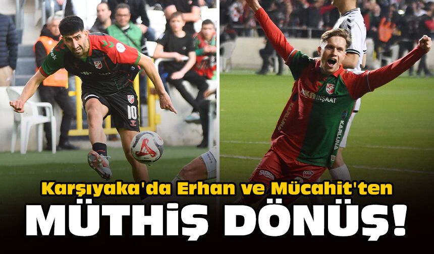 Karşıyaka'da Erhan ve Mücahit'ten müthiş dönüş