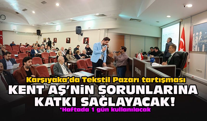 Karşıyaka’da Tekstil Pazarı tartışması... Kent AŞ’nin sorunlarına katkı sağlayacak!