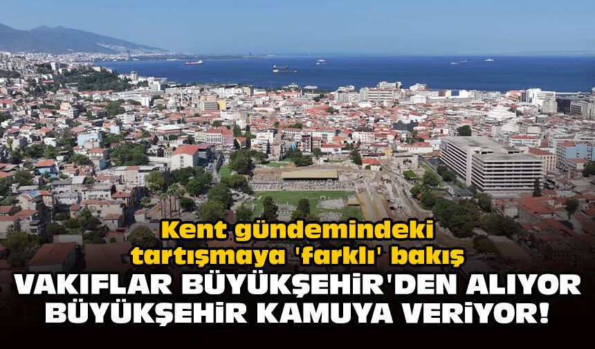 Kent gündemindeki tartışmaya 'farklı' bakış: Vakıflar Büyükşehir'den alıyor Büyükşehir kamuya veriyor!