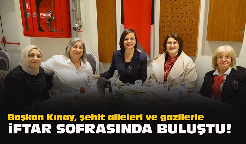 Başkan Kınay, şehit aileleri ve gazilerle iftar sofrasında buluştu!