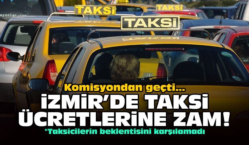 Komisyondan geçti... İzmir’de taksi ücretlerine zam!