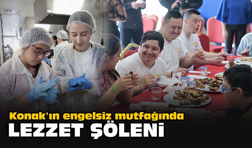 Konak'ın engelsiz mutfağında lezzet şöleni!