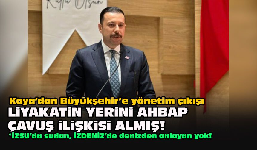 Kaya’dan Büyükşehir’e yönetim çıkışı... Liyakatin yerini ahbap çavuş ilişkisi almış!