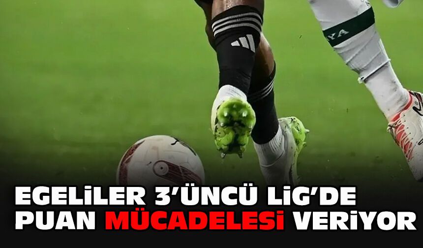Egeliler 3'üncü Lig’de puan mücadelesi veriyor