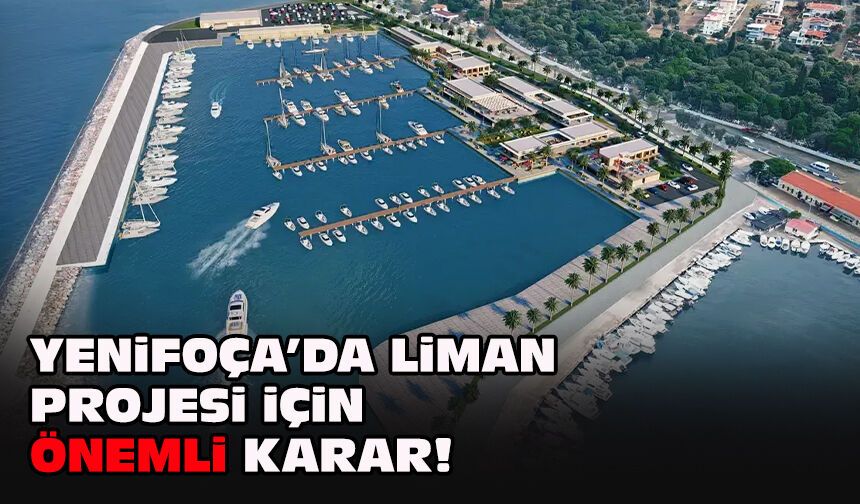 Yenifoça’da Liman projesi için önemli karar!