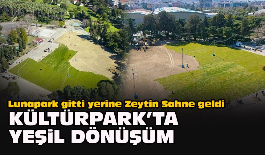 Lunapark gitti yerine Zeytin Sahne geldi... Kültürpark’ta yeşil dönüşüm!