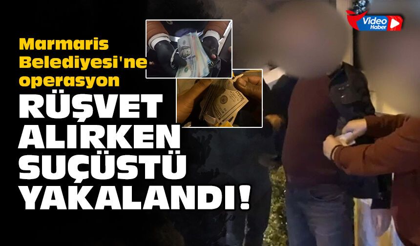 Marmaris Belediyesi'ne operasyon: Rüşvet alırken suçüstü yakalandı!
