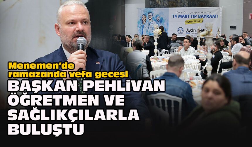 Menemen’de ramazanda vefa gecesi... Başkan Pehlivan öğretmen ve sağlıkçılarla buluştu