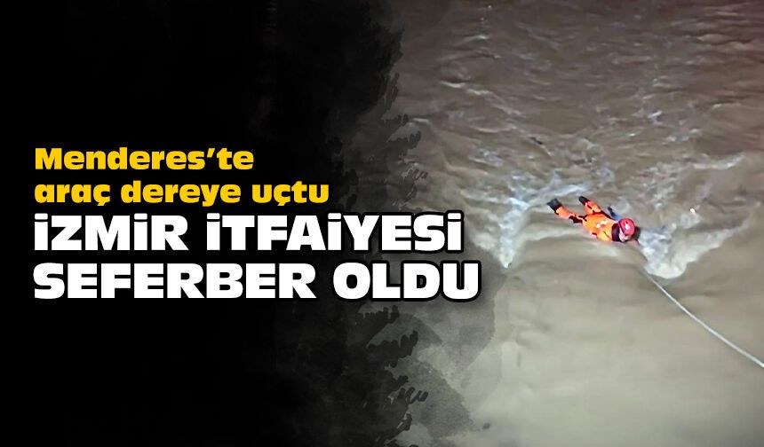 Menderes’te araç dereye uçtu: İzmir İtfaiyesi seferber oldu