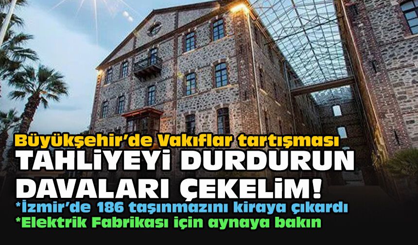 Büyükşehir’de Vakıflar tartışması... Tahliyeyi durdurun davaları çekelim!