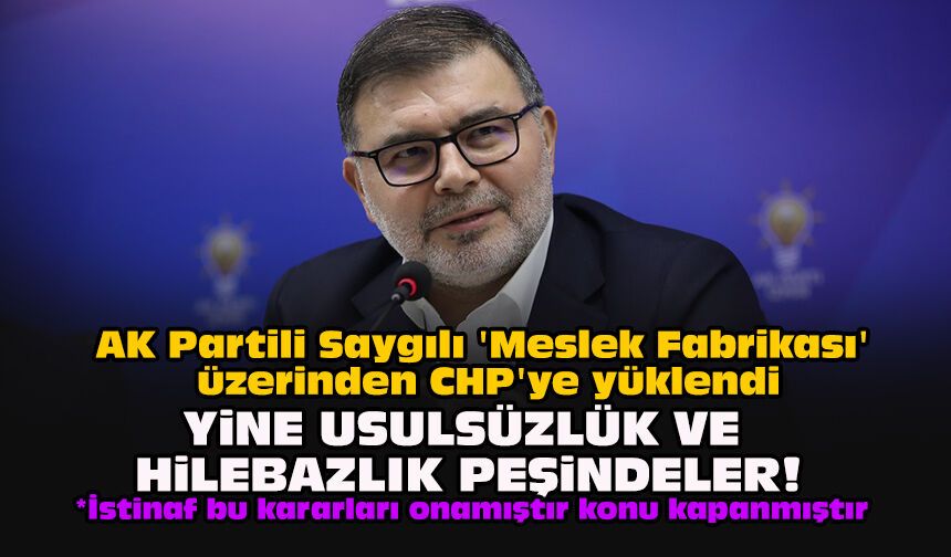 AK Partili Saygılı 'Meslek Fabrikası' üzerinden CHP'ye yüklendi... "Yine usulsüzlük ve hilebazlık peşindeler!"