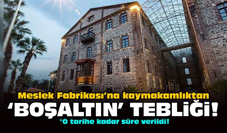 Meslek Fabrikası'na kaymakamlıktan ‘Boşaltın’ tebliği
