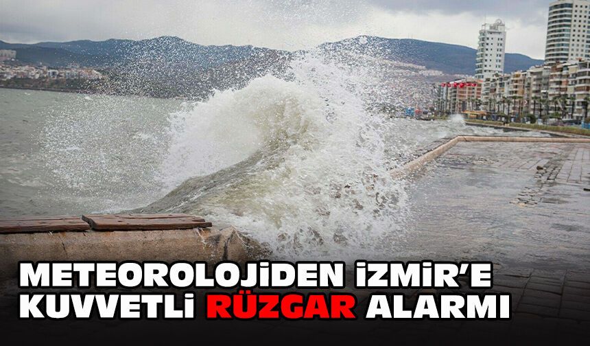 Meteorolojiden İzmir’e kuvvetli rüzgar alarmı
