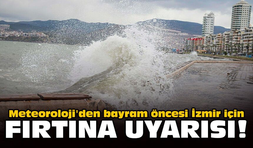 Meteoroloji'den bayram öncesi İzmir için fırtına uyarısı!