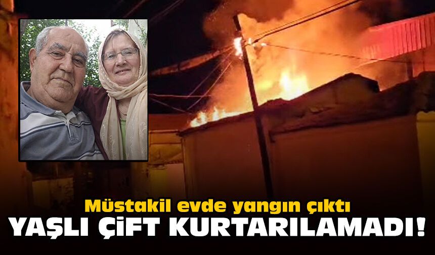 Müstakil evde yangın çıktı: Yaşlı çift kurtarılamadı!