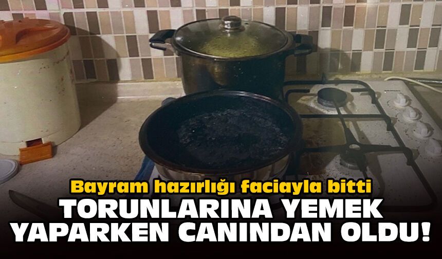 Bayram hazırlığı faciayla bitti: Torunlarına yemek yaparken canından oldu!