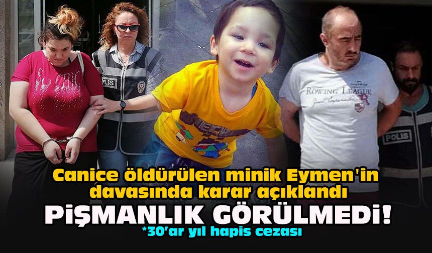Canice öldürülen minik Eymen'in davasında karar açıklandı: Pişmanlık görülmedi!