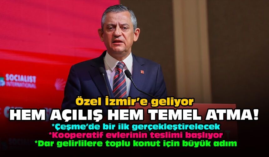 Özel İzmir’e geliyor: Hem açılış hem temel atma!