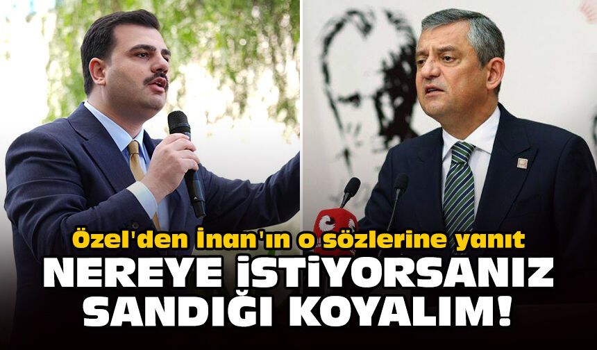 Özel'den İnan'ın o sözlerine yanıt: Nereye istiyorsanız sandığı koyalım!