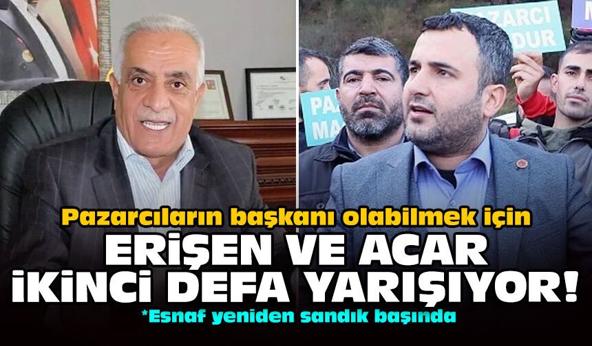 Pazarcıların başkanı olabilmek için Erişen ve Acar ikinci defa yarışıyor!
