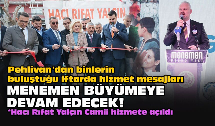 Pehlivan'dan binlerin buluştuğu iftarda hizmet mesajları... "Menemen büyümeye devam edecek!"