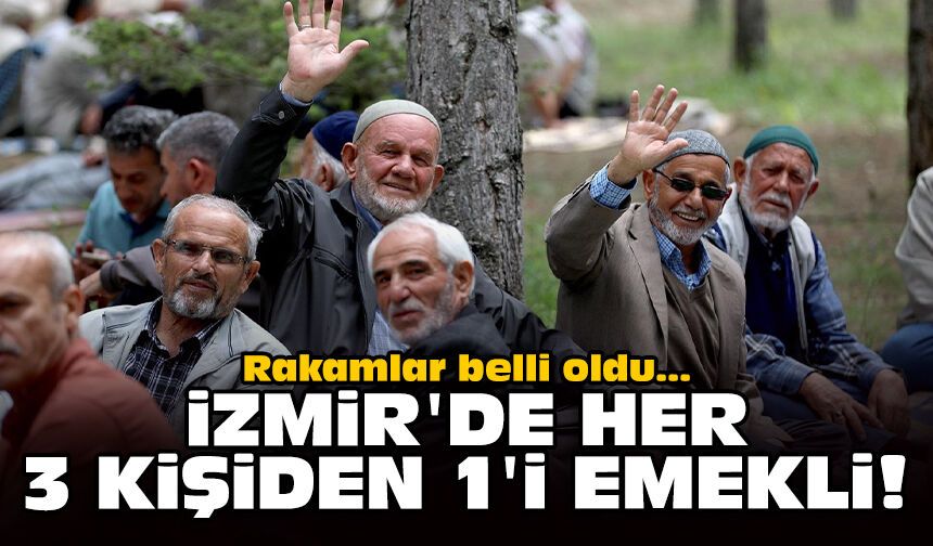 Rakamlar belli oldu: İzmir'de her 3 kişiden 1'i emekli!