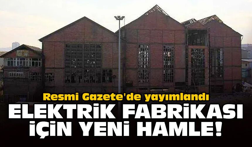 Resmi Gazete'de yayımlandı: Tarihi elektrik fabrikası için yeni hamle!