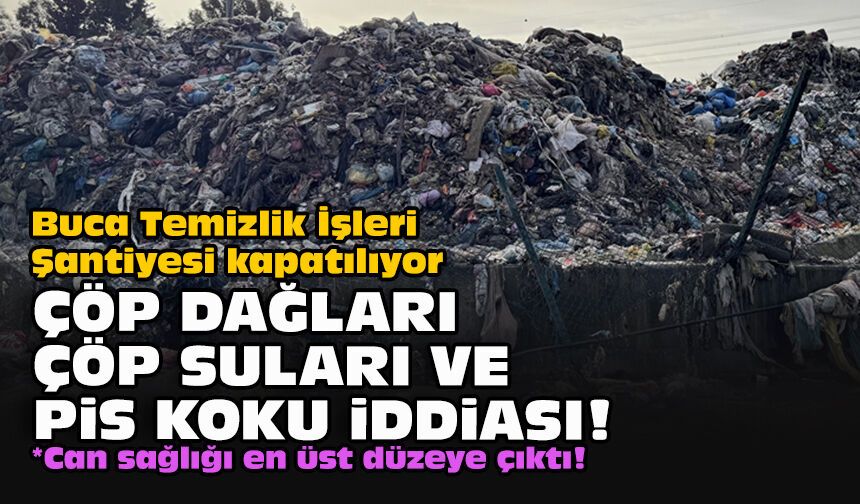Buca Temizlik İşleri Şantiyesi kapatılıyor... Çöp dağları, çöp suları ve pis koku iddiası!