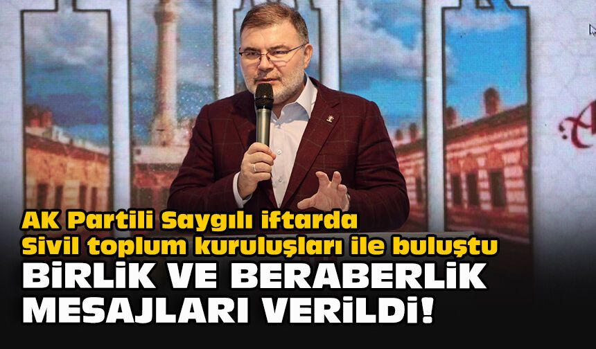 AK Partili Saygılı iftarda Sivil toplum kuruluşları ile buluştu... Birlik ve beraberlik mesajları verildi!
