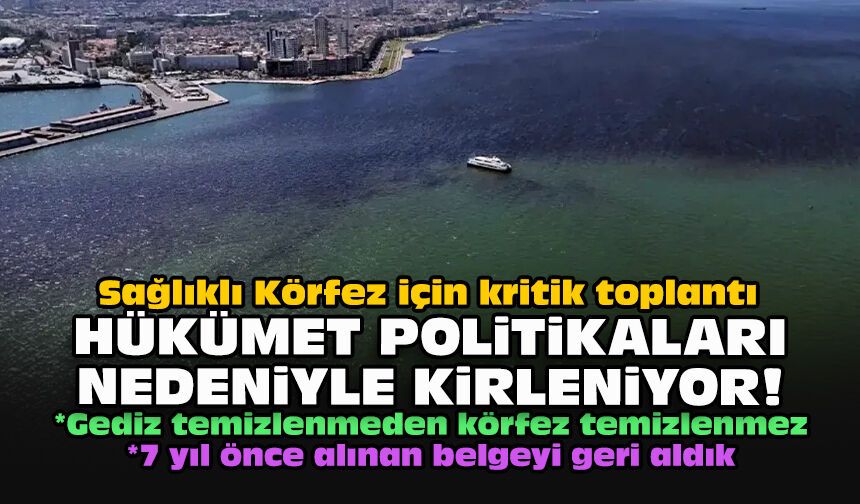 Sağlıklı Körfez için kritik toplantı... Hükümet politikaları nedeniyle kirleniyor!