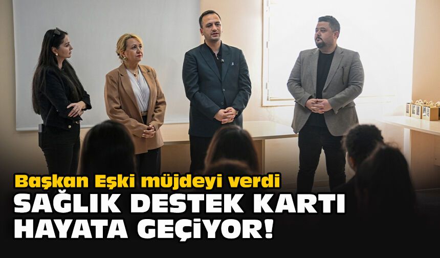 Başkan Eşki müjdeyi verdi... Sağlık Destek Kartı hayat geçiyor!