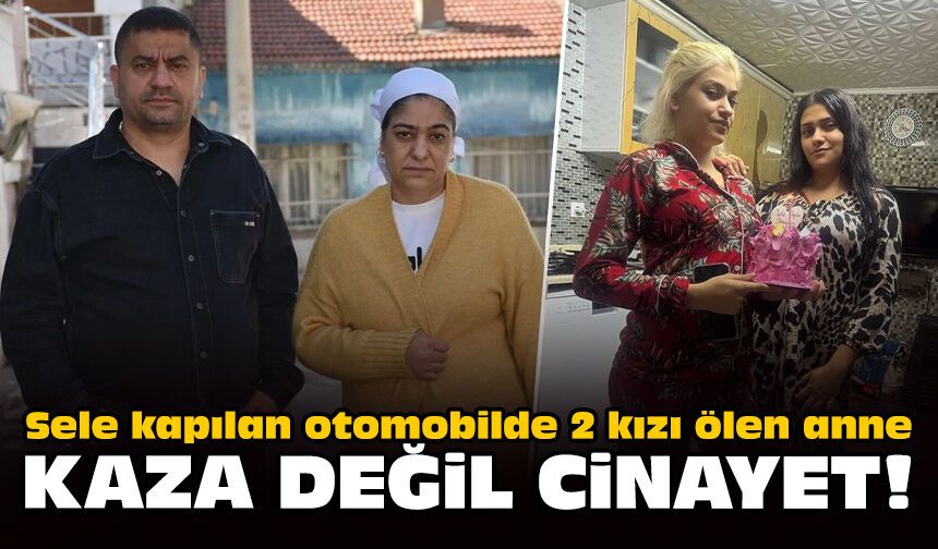 Sele kapılan otomobilde 2 kızı ölen anne: Kaza değil cinayet