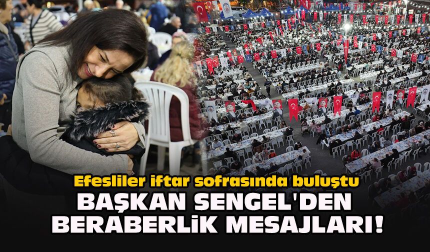 Efesliler iftar sofrasında buluştu... Başkan Sengel'den beraberlik mesajları!