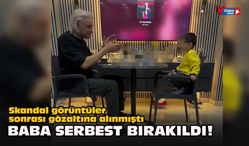 Skandal görüntüler sonrası gözaltına alınmıştı... Baba serbest bırakıldı!