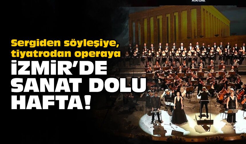 Sergiden söyleşiye, tiyatrodan operaya: İzmir'de sanat dolu hafta!