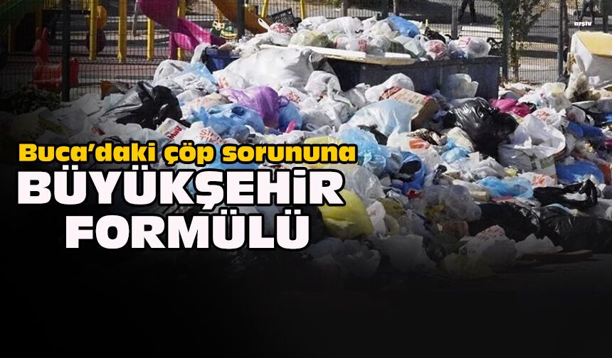 Buca’daki çöp sorununa Büyükşehir formülü