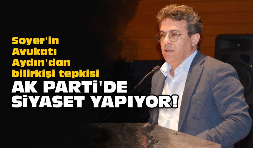 Soyer'in Avukatı Aydın'dan bilirkişi tepkisi: AK Parti'de siyaset yapıyor!