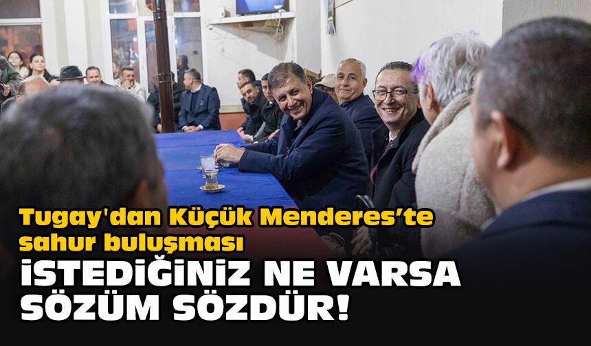 Tugay'dan Küçük Menderes’te sahur buluşması: İstediğiniz ne varsa sözüm sözdür!