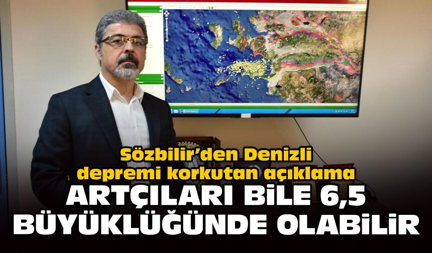 Sözbilir’den Denizli depremi korkutan açıklama: Artçıları bile 6,5 büyüklüğünde olabilir