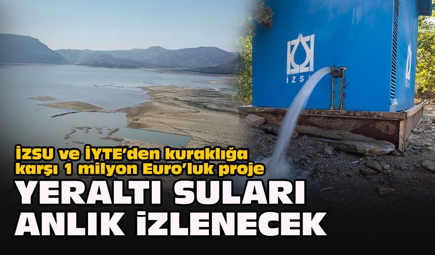 İZSU ve İYTE’den kuraklığa karşı 1 milyon Euro’luk proje... Yeraltı suları anlık izlenecek