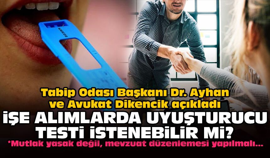 Tabip Odası Başkanı Dr. Ayhan ve Avukat Dikencik açıkladı: İşe alımlarda uyuşturucu testi istenebilir mi?
