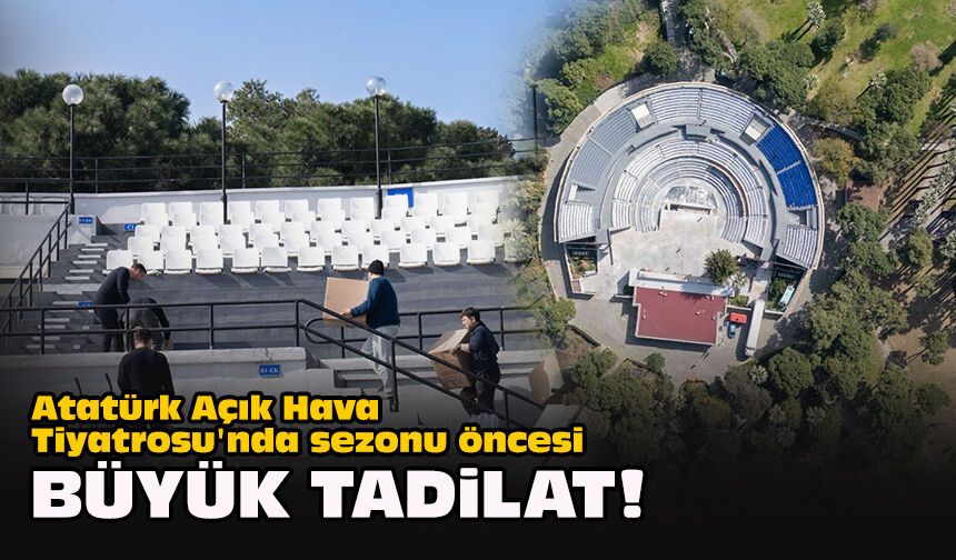 Atatürk Açık Hava Tiyatrosu'nda sezonu öncesi büyük tadilat!