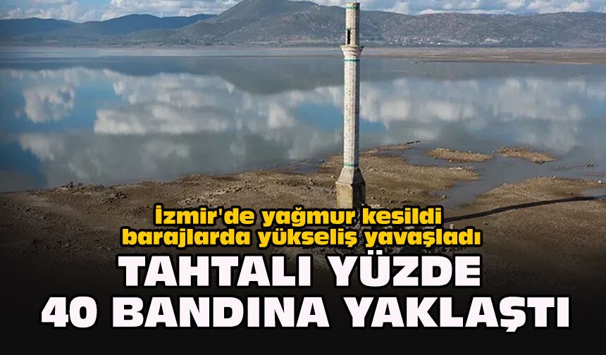 İzmir'de yağmur kesildi barajlarda yükseliş yavaşladı... Tahtalı yüzde 40 bandına yaklaştı