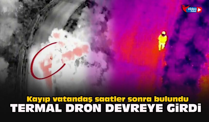Kayıp vatandaş saatler sonra bulundu: Termal dron devreye girdi