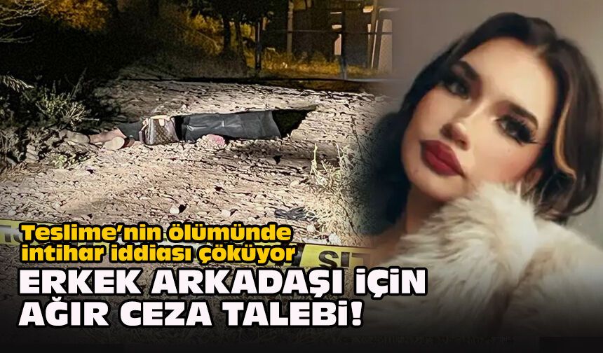 Teslime'nin ölümünde intihar iddiası çöküyor... Erkek arkadaşı için ağır ceza talebi!