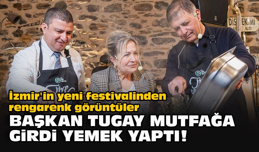İzmir'in yeni festivalinden rengarenk görüntüler... Başkan Tugay mutfağa girdi yemek yaptı!