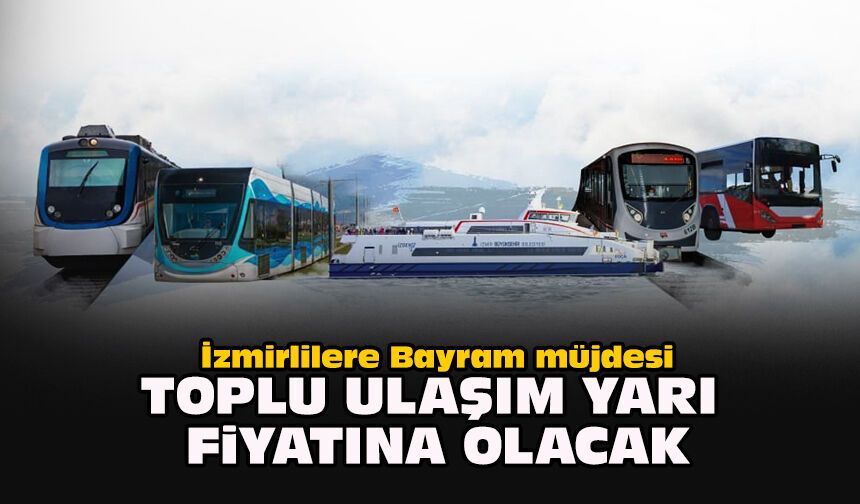 İzmirlilere Bayram müjdesi... Toplu ulaşım yarı fiyatına olacak